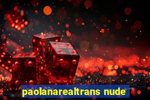 paolanarealtrans nude